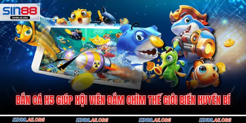 Bắn cá H5 giúp hội viên đắm chìm thế giới biển huyền bí
