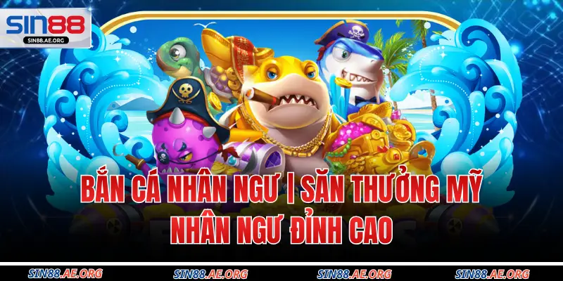 Bắn Cá Nhân Ngư | Săn Thưởng Mỹ Nhân Ngư Đỉnh Cao