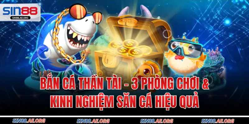 Bắn Cá Thần Tài - 3 Phòng Chơi & Kinh Nghiệm Săn Cá Hiệu Quả