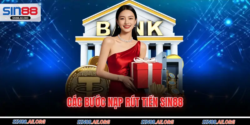 Các bước nạp rút tiền Sin88