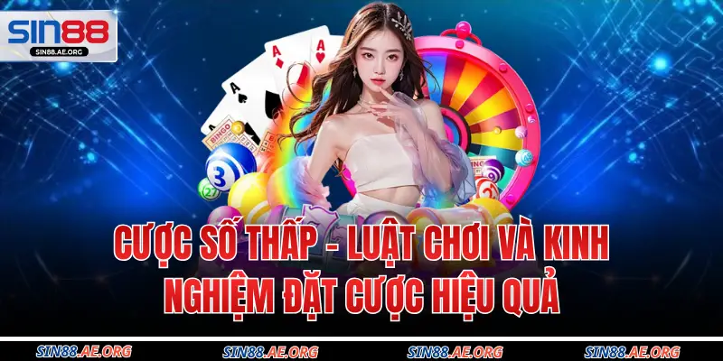 Cược Số Thấp - Luật Chơi Và Kinh Nghiệm Đặt Cược Hiệu Quả
