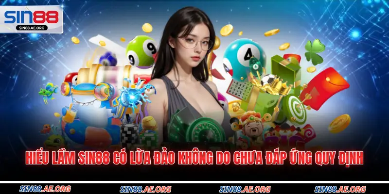 Hiểu lầm Sin88 có lừa đảo không do chưa đáp ứng quy định