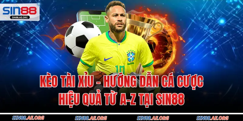 Kèo Tài Xỉu – Hướng Dẫn Cá Cược Hiệu Quả Từ A–Z Tại Sin88