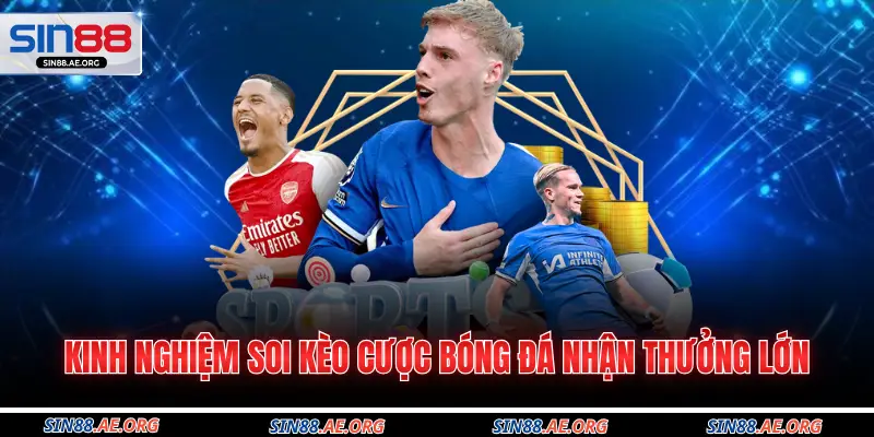 Kinh nghiệm soi kèo cược bóng đá nhận thưởng lớn