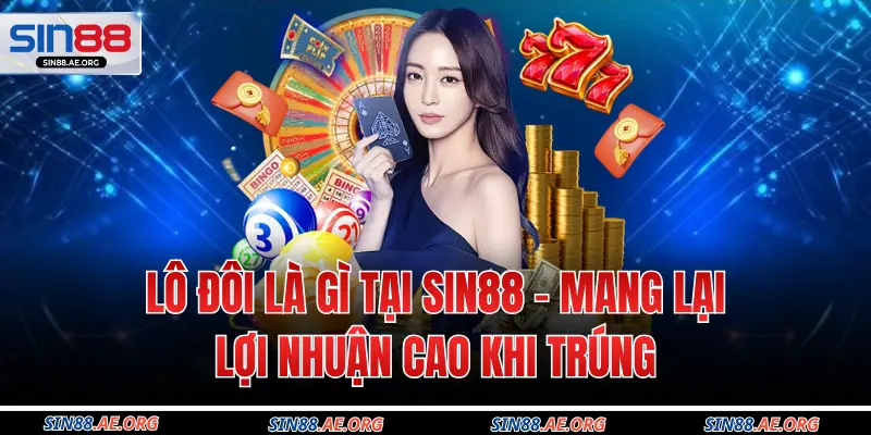 Lô Đôi Là Gì Tại Sin88 - Mang Lại Lợi Nhuận Cao Khi Trúng