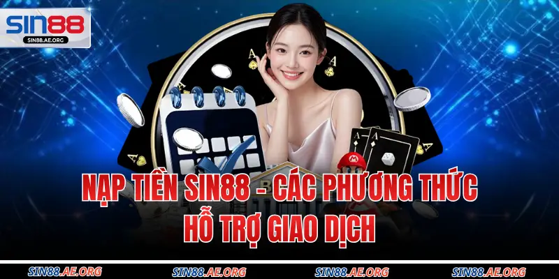 Nạp Tiền Sin88 - Các Phương Thức Hỗ Trợ Giao Dịch
