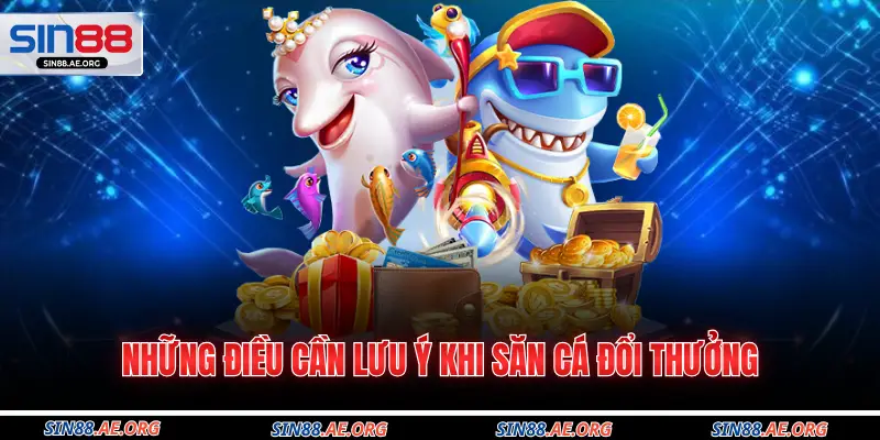 Những điều cần lưu ý khi săn cá đổi thưởng