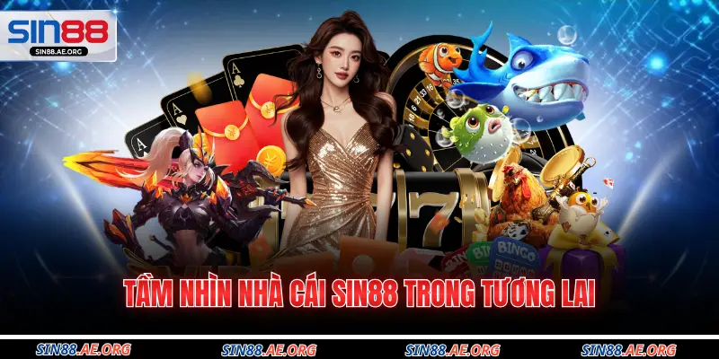 Tầm nhìn nhà cái Sin88 trong tương lai