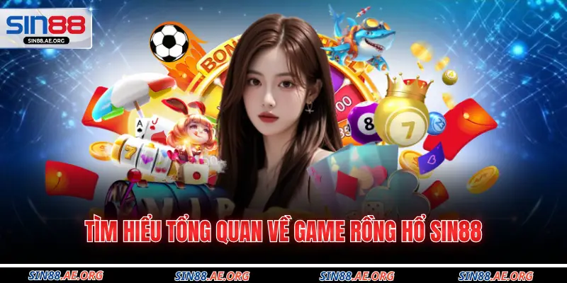 Tìm hiểu tổng quan về game Rồng Hổ Sin88