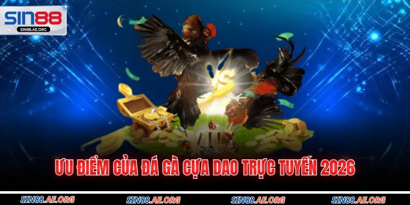 Ưu điểm của đá gà cựa dao trực tuyến 2026