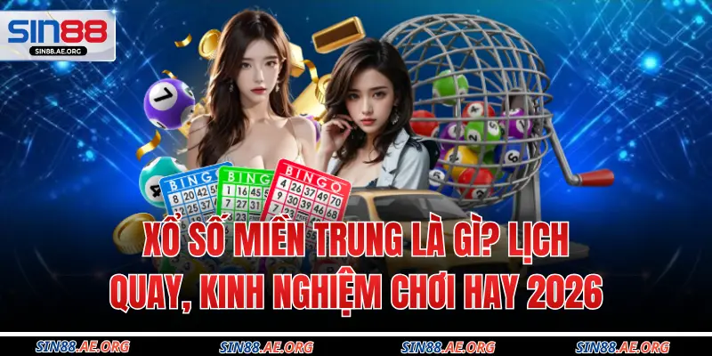 Xổ Số Miền Trung Là Gì? Lịch Quay, Kinh Nghiệm Chơi Hay 2026